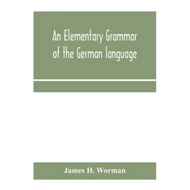 An elementary grammar of the German language: with exercises, readings, conversations, paradigms, and a vocabulary