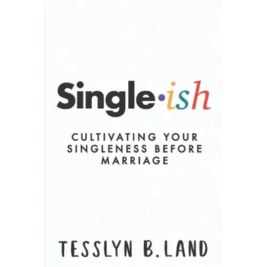 Single-ish: Cultivating Your Singleness Before Marriage