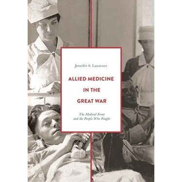 Allied Medicine in the Great War: The Medical Front and the People Who Fought