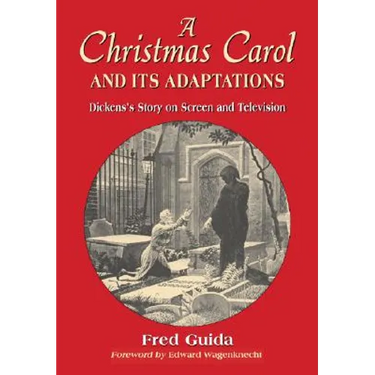 A Christmas Carol and Its Adaptations: A Critical Examination of Dickens's Story and Its Productions on Screen and Television