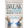 Break Your Self Help Addiction: The 5 Keys to Total Personal Freedom