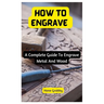 How To Engrave: A Complete Guide To Engrave Metal And Wood