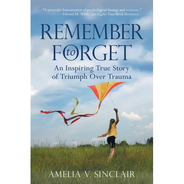 Remember To Forget: An Inspiring True Story of Triumph over Trauma