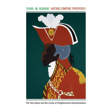 Hating Empire Properly: The Two Indies and the Limits of Enlightenment Anticolonialism
