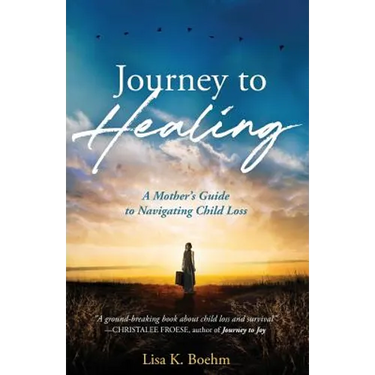 Journey to HEALING: A Mother's Guide to Navigating Child Loss