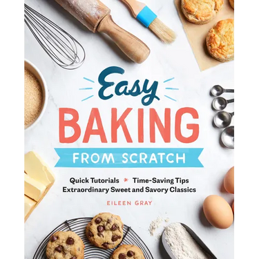 Easy Baking from Scratch: Quick Tutorials Time-Saving Tips Extraordinary Sweet and Savory Classics