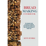 Bread Making Cookbook: The Complete Guide to Success in Preparing Keto Bread With Weight Loss (Easy Keto Bread Recipes for Weight Loss)