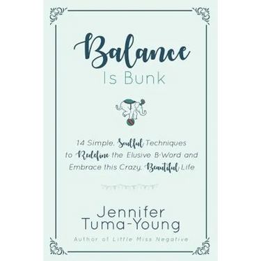 Balance is Bunk: 14 Simple, Soulful Techniques to Redefine the Elusive B-Word and Embrace this Crazy, Beautiful Life