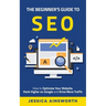The Beginner's Guide to SEO: How to Optimize Your Website, Rank Higher on Google and Drive More Traffic