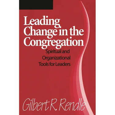 Leading Change in the Congregation: Spiritual & Organizational Tools for Leaders