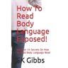 How To Read Body Language Exposed!: Get Over 33 Secrets On How To Read Body Language Now!