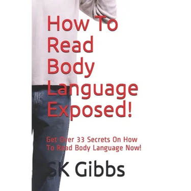 How To Read Body Language Exposed!: Get Over 33 Secrets On How To Read Body Language Now!
