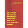 The Path of Sexual Mastery: Ancient Wisdom for Modern Power