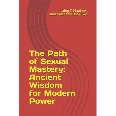 The Path of Sexual Mastery: Ancient Wisdom for Modern Power