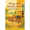 What Old Broads Know: Musings on life, grief, joy, and growing older (but not up)