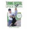 Turning Baseball Upside Down: Memoirs, Truths & Myths from Coaching Baseball 55 Years