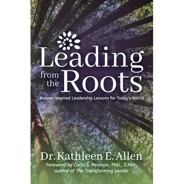 Leading from the Roots: Nature-Inspired Leadership Lessons for Today's World