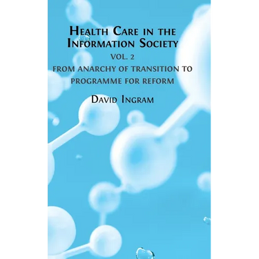 Health Care in the Information Society: Volume 2: From Anarchy of Transition to Programme for Reform
