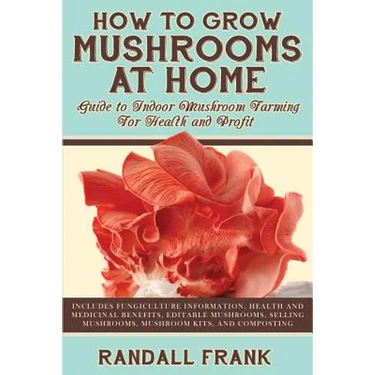 How to Grow Mushrooms at Home: Guide to Indoor Mushroom Farming for Health and Profit