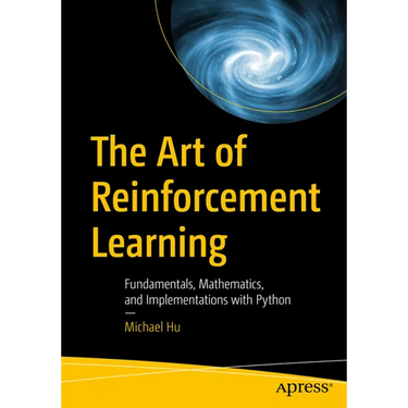 The Art of Reinforcement Learning: Fundamentals, Mathematics, and Implementations with Python