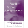 Small, Strong Congregations: Creating Strengths and Health for Your Congregation