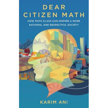 Dear Citizen Math: How Math Class Can Inspire a More Rational and Respectful Society