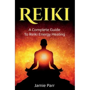 Reiki: A Complete Guide to Reiki Energy Healing