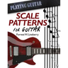 Scale Patterns for Guitar: 134 Melodic Sequences for Mastering the Guitar Fretboard