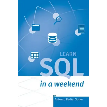 Learn SQL in a weekend: The definitive guide for creating and querying databases