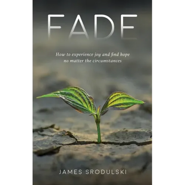 Fade: How to experience joy and find hope no matter the circumstances