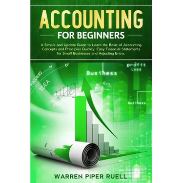 Accounting for Beginners: A Simple and Updated Guide to Learning Basic Accounting Concepts and Principles Quickly and Easily, Including Financia