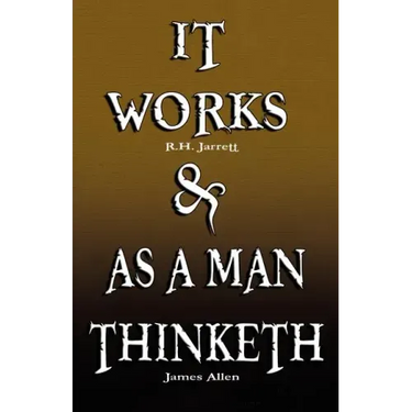 It Works by R.H. Jarrett AND As A Man Thinketh by James Allen