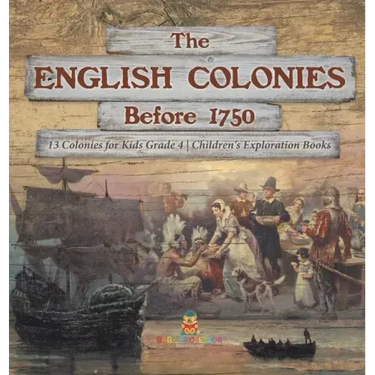 The English Colonies Before 1750 13 Colonies for Kids Grade 4 Children's Exploration Books