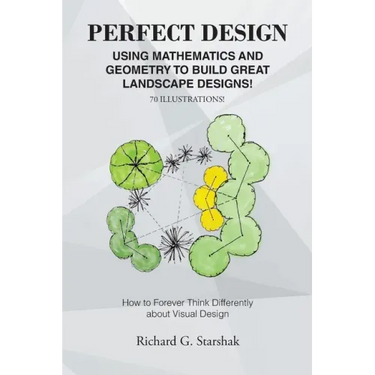 Perfect Design: Using Mathematics and Geometry to Build Great Landscape Designs: How to Forever Think Differently about Visual Design