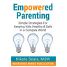 Empowered Parenting: Simple Strategies for Keeping Kids Healthy & Safe in a Complex World