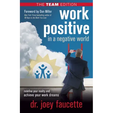 Work Positive in a Negative World, the Team Edition: Redefine Your Reality and Achieve Your Work Dreams