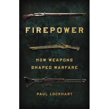 Firepower: How Weapons Shaped Warfare