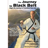 The Journey to Black Belt: Begin the Journey to Transform Your Life!