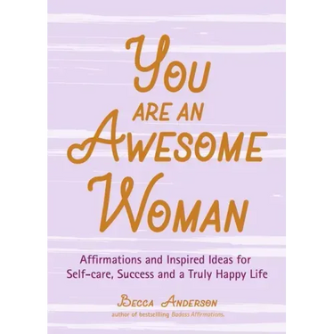 You Are an Awesome Woman: Affirmations and Inspired Ideas for Self-Care, Success and a Truly Happy Life (Positive Book for Women)