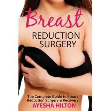Breast Reduction Surgery: The Complete Guide to Breast Reduction Surgery & Recovery