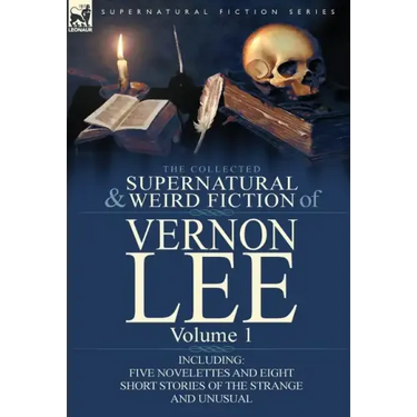 The Collected Supernatural and Weird Fiction of Vernon Lee: Volume 1-Including Five Novelettes and Eight Short Stories of the Strange and Unusual