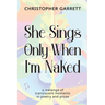 She Sings Only When I'm Naked: a mélange of translucent moments in poetry and prose