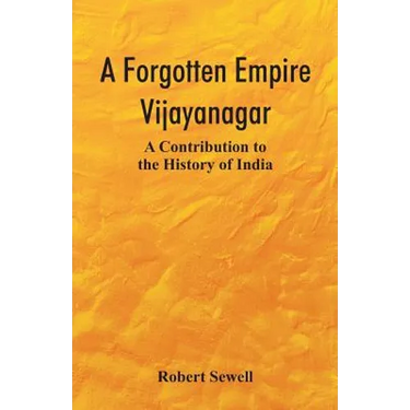 A Forgotten Empire: Vijayanagar; A Contribution to the History of India