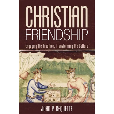 Christian Friendship: Engaging the Tradition, Transforming the Culture