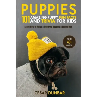 Puppies: 101 Amazing Puppy Fun Facts and Trivia for Kids: Learn How to Raise a Puppy to Become a Loving Dog (WITH 40+ PHOTOS!)