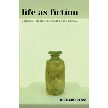 Life as Fiction - A Companion to Atonement by Ian McEwan
