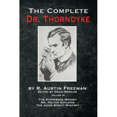 The Complete Dr. Thorndyke - Volume IX: The Stoneware Monkey Mr. Polton Explains and The Jacob Street Mystery