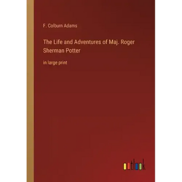 The Life and Adventures of Maj. Roger Sherman Potter: in large print