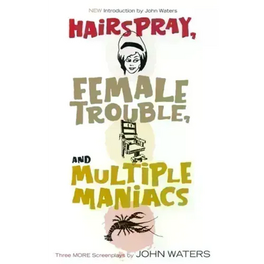 Hairspray, Female Trouble, and Multiple Maniacs: Three More Screenplays