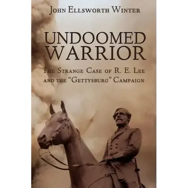 Undoomed Warrior: The Strange Case of Robert Lee and the Gettysburg Campaign